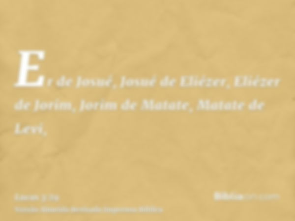 Er de Josué, Josué de Eliézer, Eliézer de Jorim, Jorim de Matate, Matate de Levi,