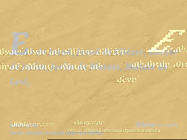 Er de Josué, Josué de Eliézer, Eliézer de Jorim, Jorim de Matate, Matate de Levi,