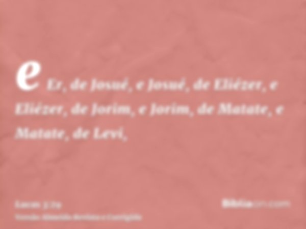 e Er, de Josué, e Josué, de Eliézer, e Eliézer, de Jorim, e Jorim, de Matate, e Matate, de Levi,