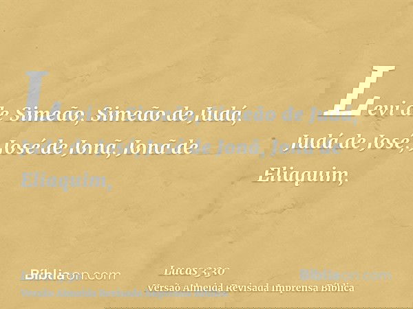 Levi de Simeão, Simeão de Judá, Judá de José, José de Jonã, Jonã de Eliaquim,