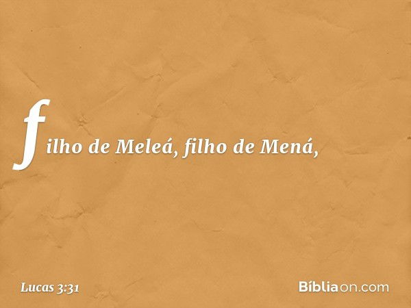 filho de Meleá, filho de Mená, -- Lucas 3:31