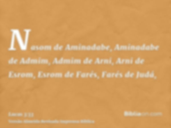 Nasom de Aminadabe, Aminadabe de Admim, Admim de Arni, Arni de Esrom, Esrom de Farés, Farés de Judá,