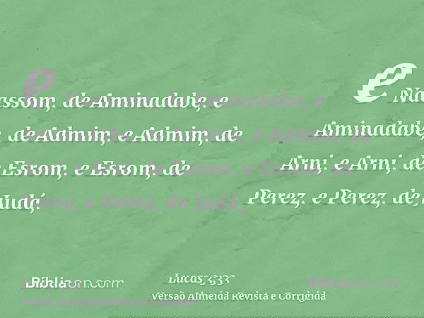 e Naassom, de Aminadabe, e Aminadabe, de Admim, e Admim, de Arni, e Arni, de Esrom, e Esrom, de Perez, e Perez, de Judá,