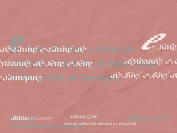 e Salá, de Cainã, e Cainã, de Arfaxade, e Arfaxade, de Sem, e Sem, de Noé, e Noé, de Lameque,