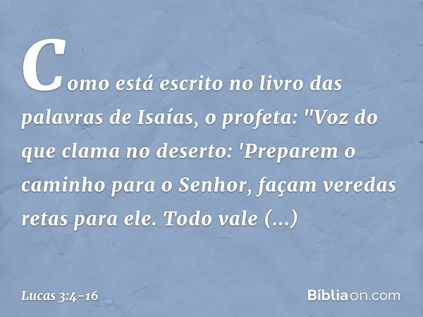 Como está escrito no livro das palavras de Isaías, o profeta:
"Voz do que clama no deserto:
'Preparem o caminho
para o Senhor,
façam veredas retas
para ele. Tod