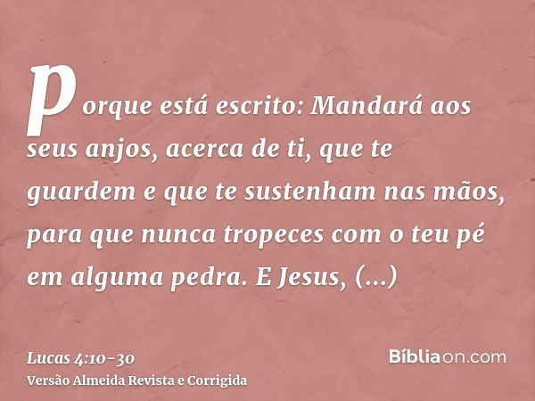 porque está escrito: Mandará aos seus anjos, acerca de ti, que te guardeme que te sustenham nas mãos, para que nunca tropeces com o teu pé em alguma pedra.E Jes