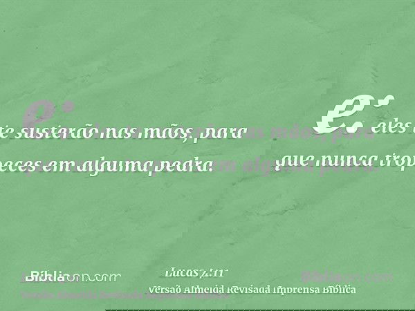 e: eles te susterão nas mãos, para que nunca tropeces em alguma pedra.