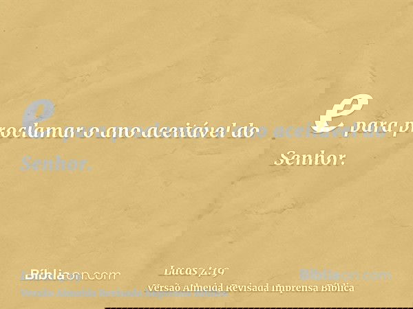 e para proclamar o ano aceitável do Senhor.