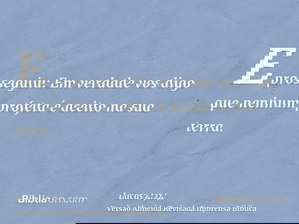 E prosseguiu: Em verdade vos digo que nenhum profeta é aceito na sua terra.