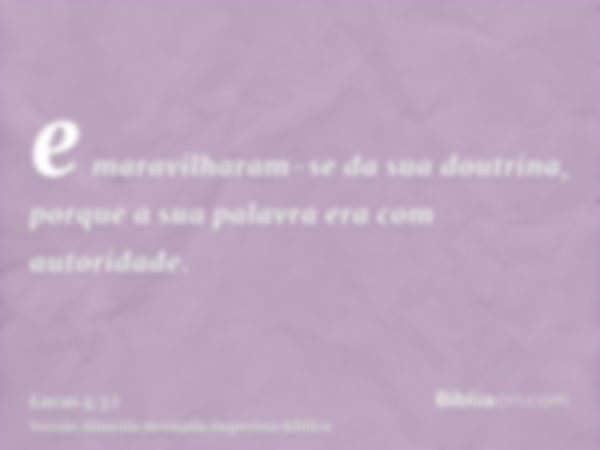 e maravilharam-se da sua doutrina, porque a sua palavra era com autoridade.