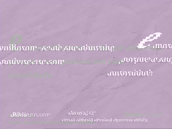 e maravilharam-se da sua doutrina, porque a sua palavra era com autoridade.