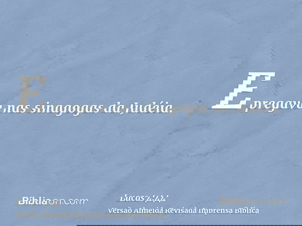 E pregava nas sinagogas da Judéia.