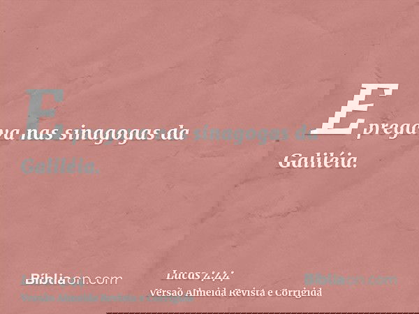 E pregava nas sinagogas da Galiléia.
