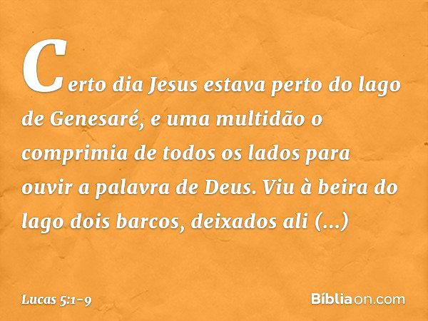 Certo dia Jesus estava perto do lago de Genesaré, e uma multidão o comprimia de todos os lados para ouvir a palavra de Deus. Viu à beira do lago dois barcos, de