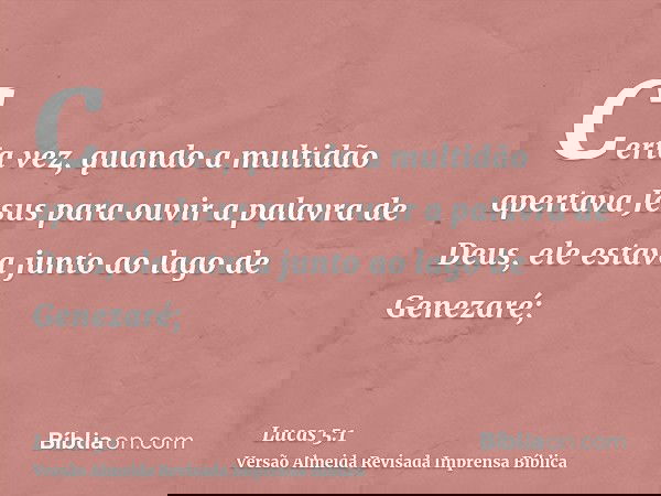 Certa vez, quando a multidão apertava Jesus para ouvir a palavra de Deus, ele estava junto ao lago de Genezaré;