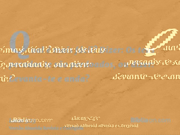 Qual é mais fácil? Dizer: Os teus pecados te são perdoados, ou dizer: Levanta-te e anda?