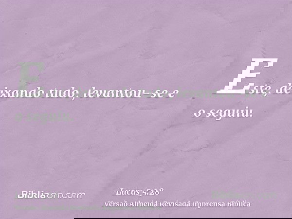 Este, deixando tudo, levantou-se e o seguiu.