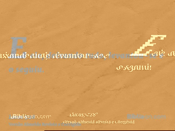 E ele, deixando tudo, levantou-se e o seguiu.