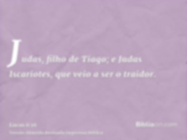 Judas, filho de Tiago; e Judas Iscariotes, que veio a ser o traidor.