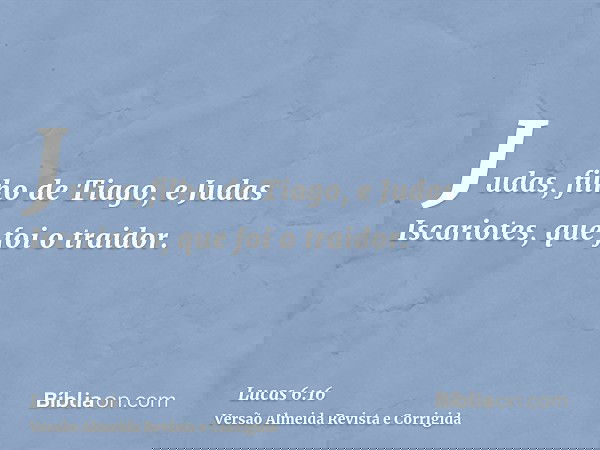 Judas, filho de Tiago, e Judas Iscariotes, que foi o traidor.