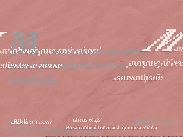 Mas ai de vós que sois ricos! porque já recebestes a vossa consolação.