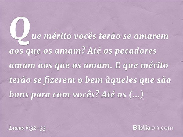 "Que mérito vocês terão se amarem aos que os amam? Até os pecadores amam aos que os amam. E que mérito terão se fizerem o bem àqueles que são bons para com você