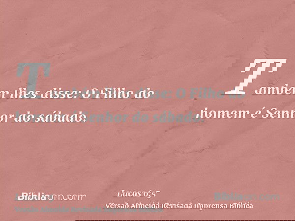 Também lhes disse: O Filho do homem é Senhor do sábado.
