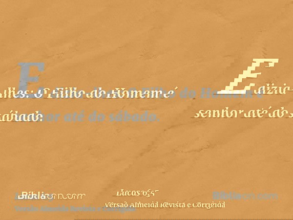 E dizia-lhes: O Filho do Homem é senhor até do sábado.