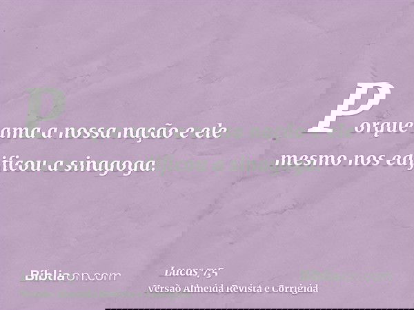 Porque ama a nossa nação e ele mesmo nos edificou a sinagoga.