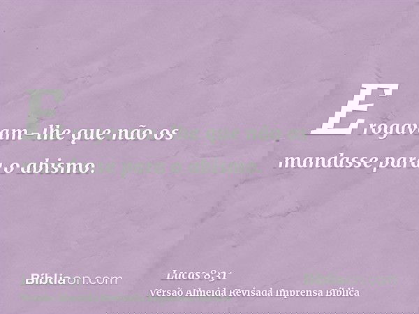 E rogavam-lhe que não os mandasse para o abismo.