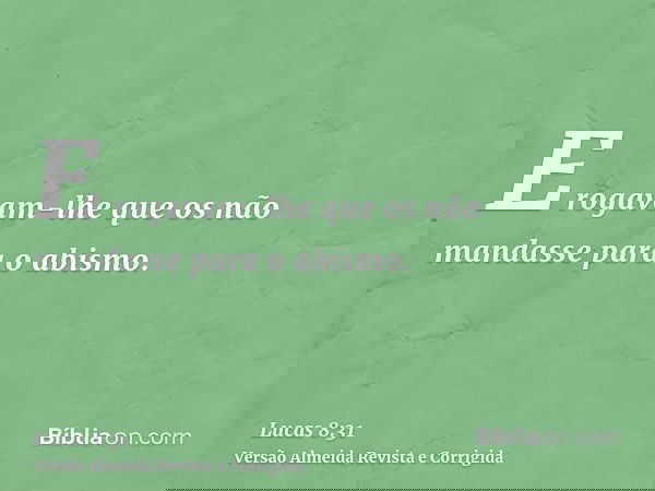 E rogavam-lhe que os não mandasse para o abismo.