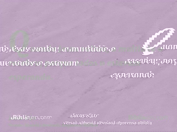 Quando Jesus voltou, a multidão o recebeu; porque todos o estavam esperando.