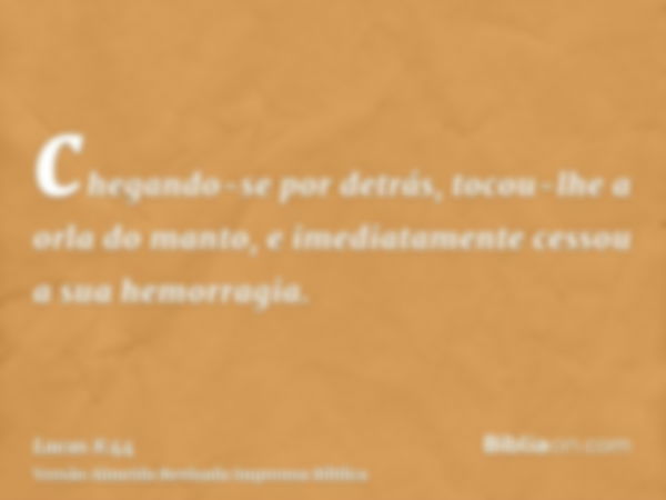 chegando-se por detrás, tocou-lhe a orla do manto, e imediatamente cessou a sua hemorragia.