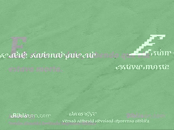 E riam-se dele, sabendo que ela estava morta.