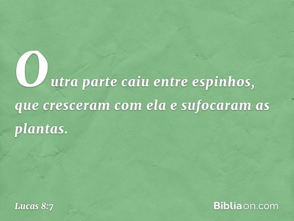 Outra parte caiu entre espinhos, que cresceram com ela e sufocaram as plantas. -- Lucas 8:7