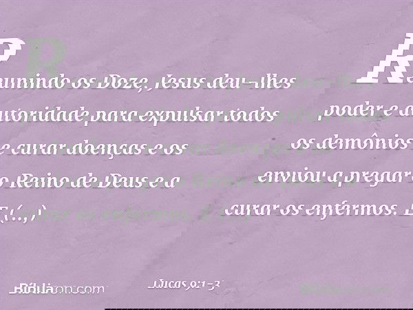 Reunindo os Doze, Jesus deu-lhes poder e autoridade para expulsar todos os demônios e curar doenças e os enviou a pregar o Reino de Deus e a curar os enfermos.