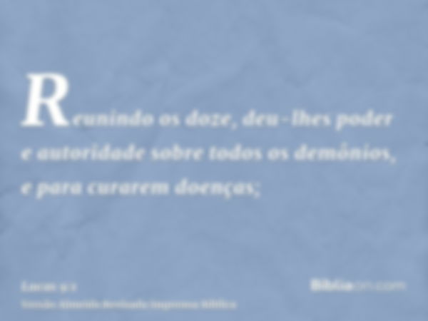 Reunindo os doze, deu-lhes poder e autoridade sobre todos os demônios, e para curarem doenças;