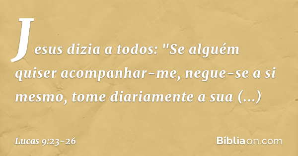 Lucas 9:23-26 (Negue-se a si mesmo) - Bíblia