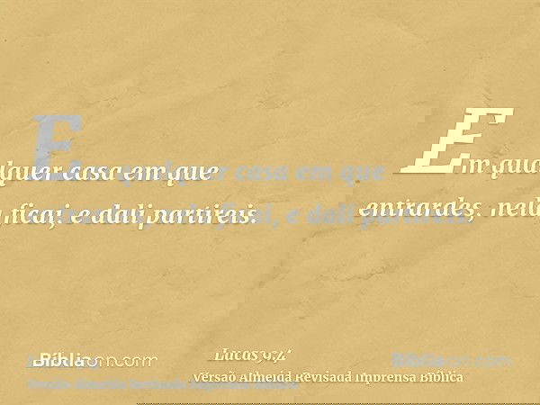 Em qualquer casa em que entrardes, nela ficai, e dali partireis.