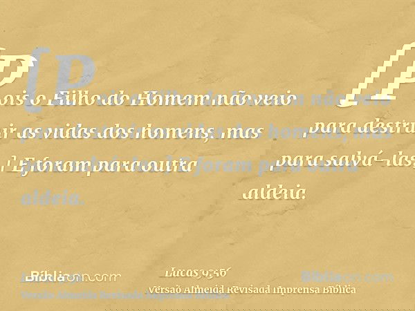 [Pois o Filho do Homem não veio para destruir as vidas dos homens, mas para salvá-las.] E foram para outra aldeia.