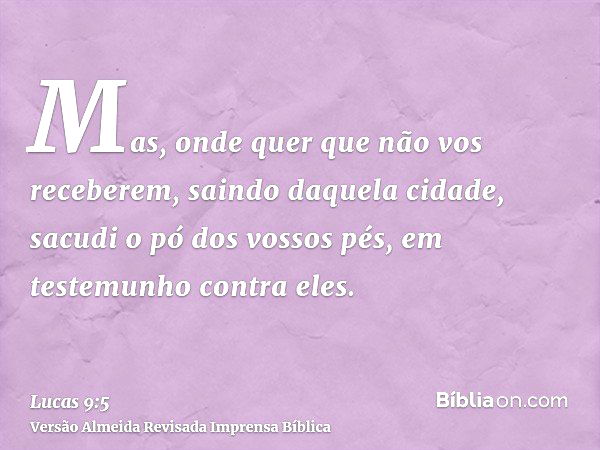 Lucas 9:5 - E se em qualquer cidade vos não receberem, saindo vós