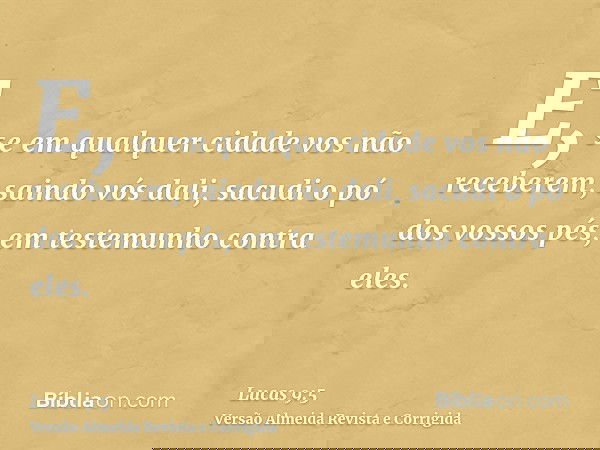 E, se em qualquer cidade vos não receberem, saindo vós dali, sacudi o pó dos vossos pés, em testemunho contra eles.