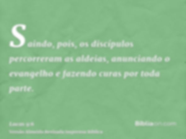 Saindo, pois, os discípulos percorreram as aldeias, anunciando o evangelho e fazendo curas por toda parte.