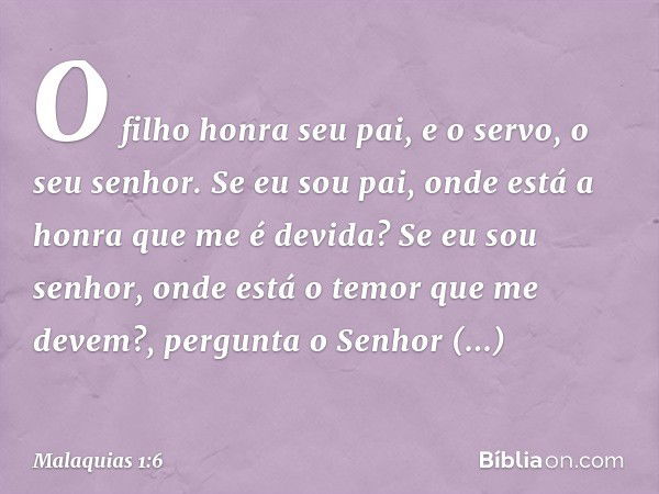 "O filho honra seu pai, e o servo, o seu senhor. Se eu sou pai, onde está a honra que me é devida? Se eu sou senhor, onde está o temor que me devem?", pergunta 