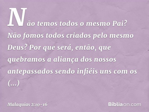 Não temos todos o mesmo Pai? Não fomos todos criados pelo mesmo Deus? Por que será, então, que quebramos a aliança dos nossos antepassados sendo infiéis uns com