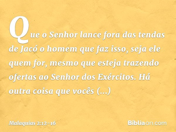 Que o Senhor lance fora das tendas de Jacó o homem que faz isso, seja ele quem for, mesmo que esteja trazendo ofertas ao Senhor dos Exércitos. Há outra coisa qu