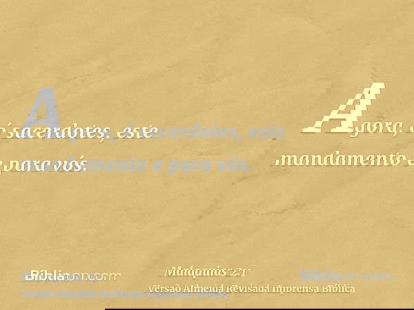 Agora, ó sacerdotes, este mandamento e para vós.