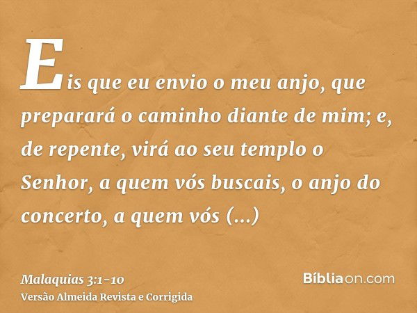 Eis que eu envio o meu anjo, que preparará o caminho diante de mim; e, de repente, virá ao seu templo o Senhor, a quem vós buscais, o anjo do concerto, a quem v