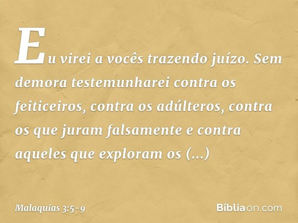 "Eu virei a vocês trazendo juízo. Sem demora testemunharei contra os feiticeiros, contra os adúlteros, contra os que juram falsa­mente e contra aqueles que expl