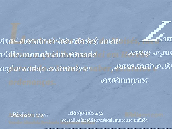 Lembrai-vos da lei de Moisés, meu servo, a qual lhe mandei em Horebe para todo o Israel, a saber, estatutos e ordenanças.